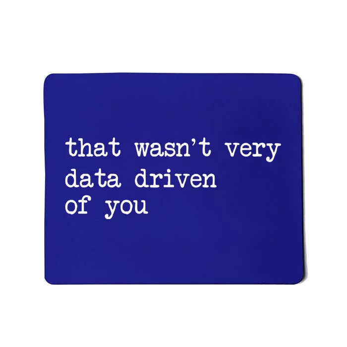 That WasnT Very Data Driven Of You Mousepad