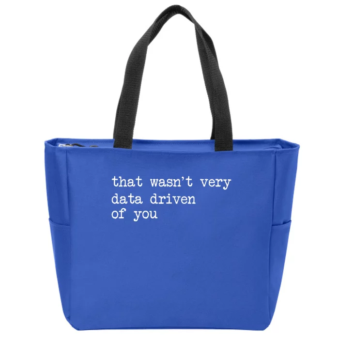 That WasnT Very Data Driven Of You Zip Tote Bag