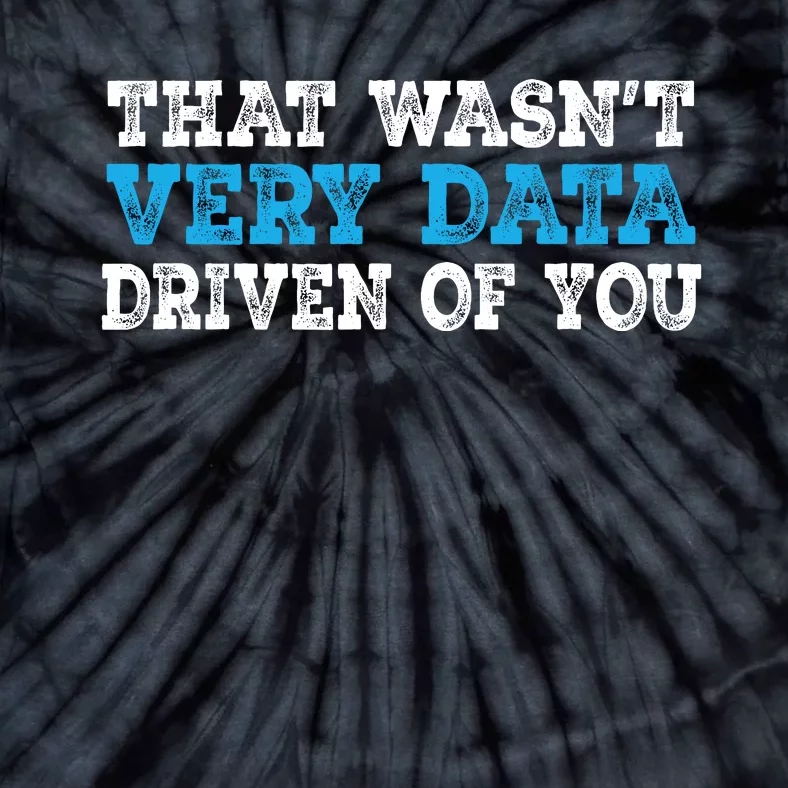 That WasnT Very Data Driven Of You Funny Data Analyst Tie-Dye T-Shirt