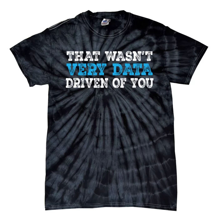 That WasnT Very Data Driven Of You Funny Data Analyst Tie-Dye T-Shirt