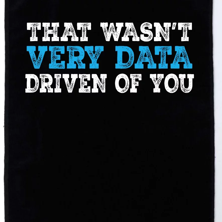 That WasnT Very Data Driven Of You Funny Data Analyst Platinum Collection Golf Towel