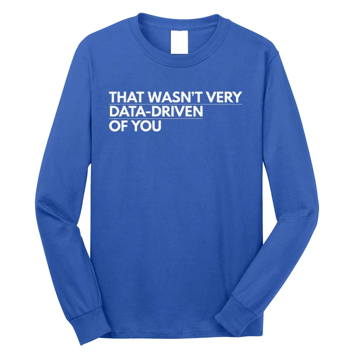 That WasnT Very Data Driven Of You Long Sleeve Shirt