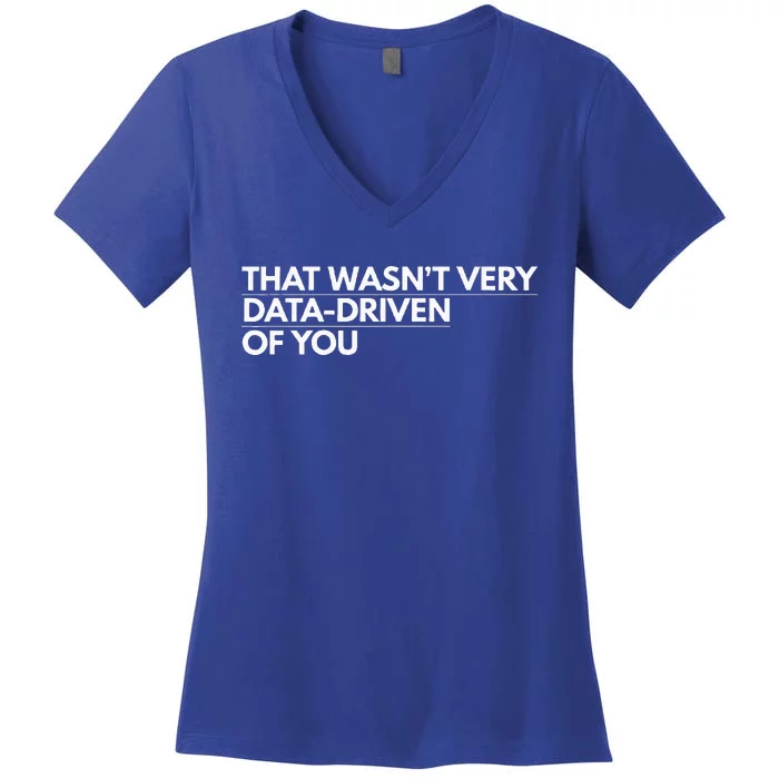 That WasnT Very Data Driven Of You Women's V-Neck T-Shirt