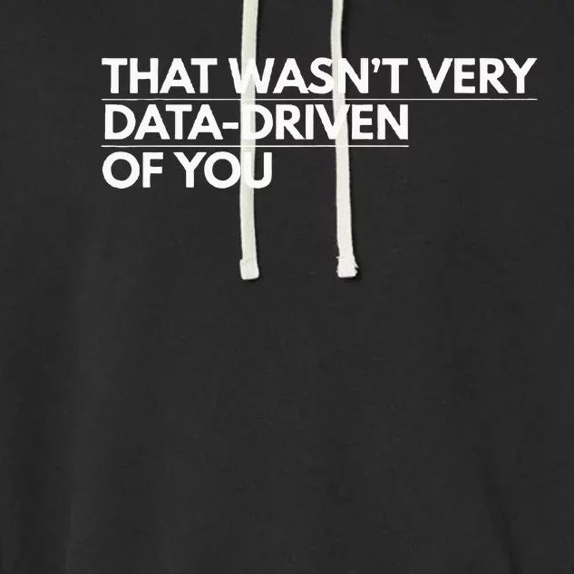 That WasnT Very Data Driven Of You Garment-Dyed Fleece Hoodie