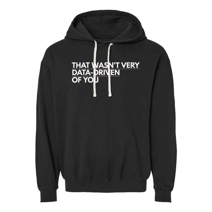 That WasnT Very Data Driven Of You Garment-Dyed Fleece Hoodie