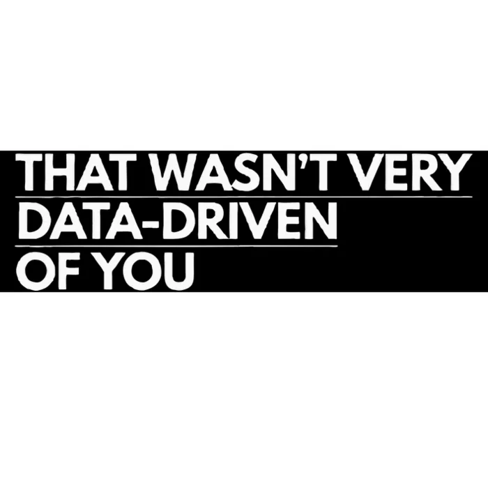 That WasnT Very Data Driven Of You Bumper Sticker