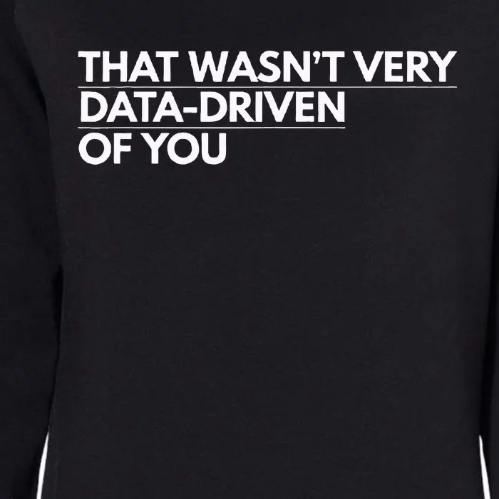 That WasnT Very Data Driven Of You Womens California Wash Sweatshirt