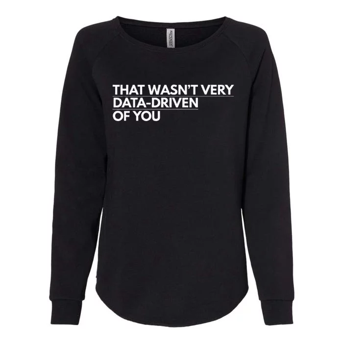 That WasnT Very Data Driven Of You Womens California Wash Sweatshirt