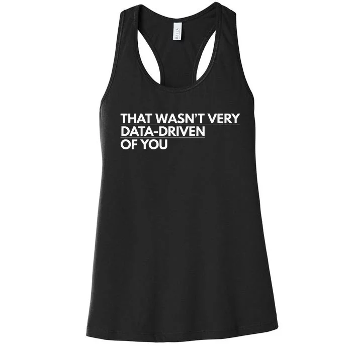 That WasnT Very Data Driven Of You Women's Racerback Tank