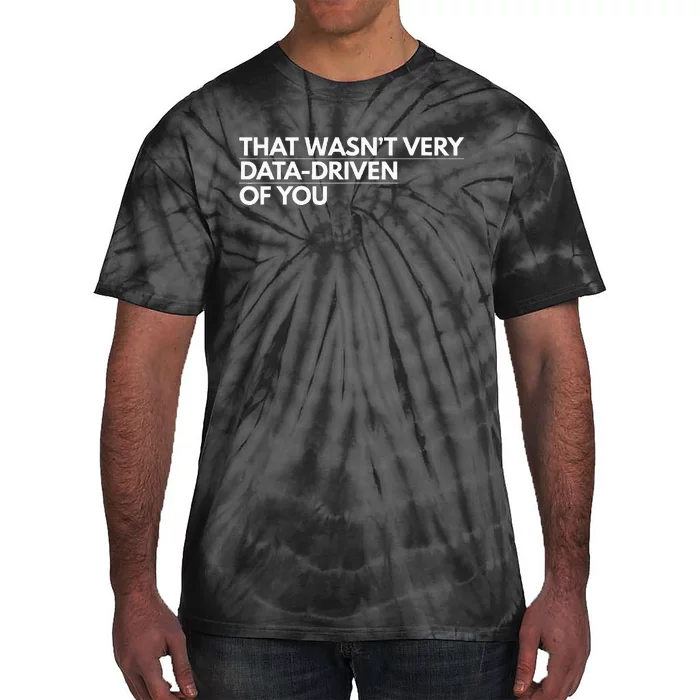 That WasnT Very Data Driven Of You Tie-Dye T-Shirt