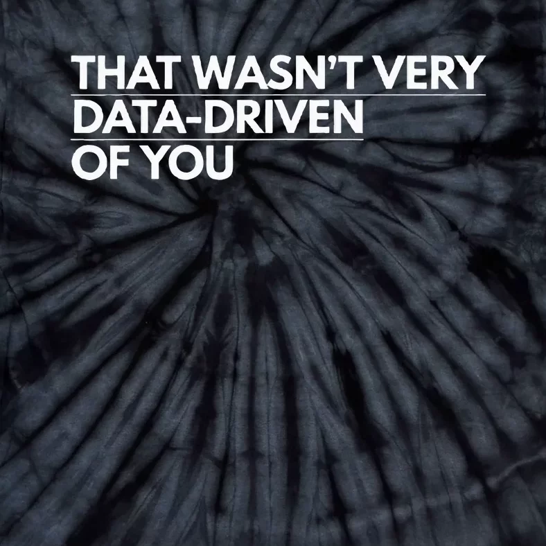 That WasnT Very Data Driven Of You Tie-Dye T-Shirt