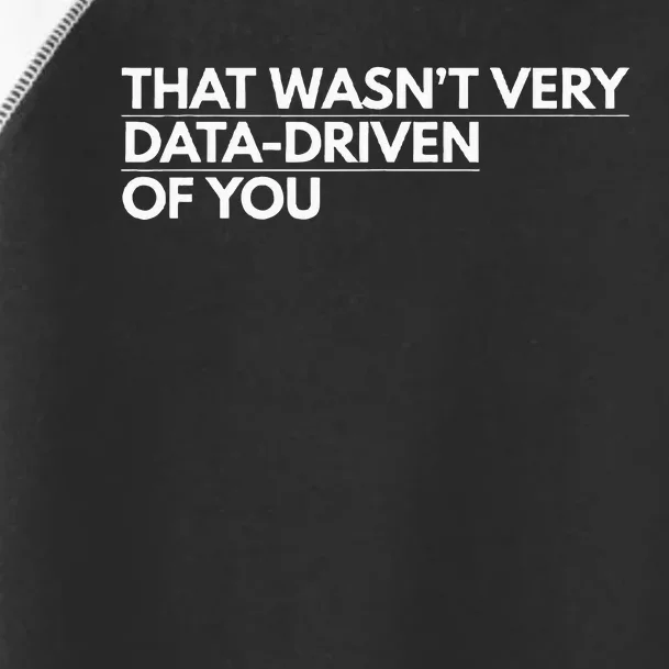 That WasnT Very Data Driven Of You Toddler Fine Jersey T-Shirt