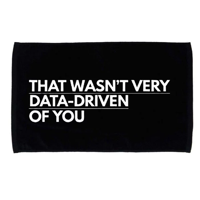 That WasnT Very Data Driven Of You Microfiber Hand Towel