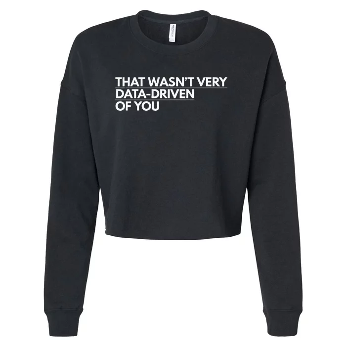 That WasnT Very Data Driven Of You Cropped Pullover Crew