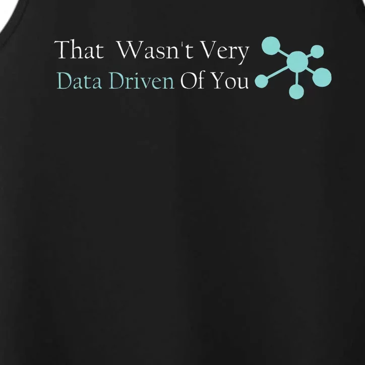 That WasnT Very Datadriven Of You Data Geek Performance Tank