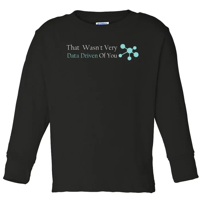 That WasnT Very Datadriven Of You Data Geek Toddler Long Sleeve Shirt