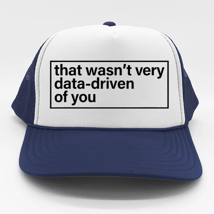 That Wasn’T Very Data Driven Of You Humor Quote Trucker Hat