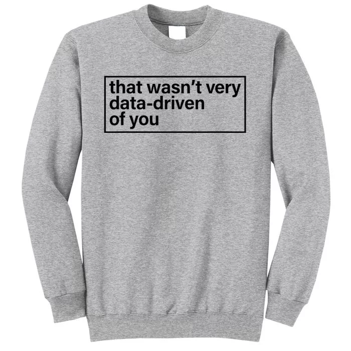 That Wasn’T Very Data Driven Of You Humor Quote Tall Sweatshirt