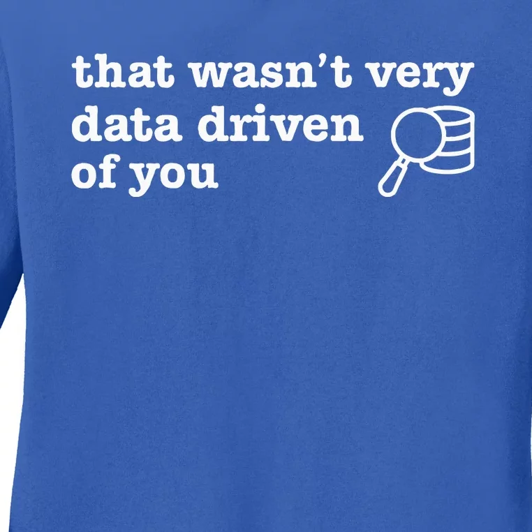 That WasnT Very Data Driven Of You Data Analyst Geek Ladies Long Sleeve Shirt