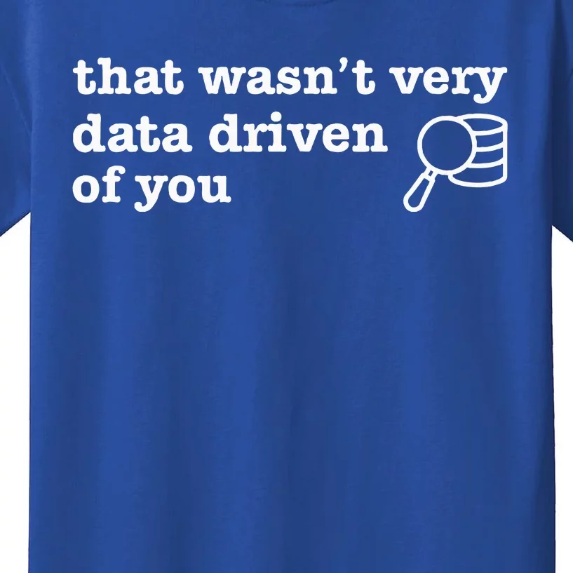 That WasnT Very Data Driven Of You Data Analyst Geek Kids T-Shirt