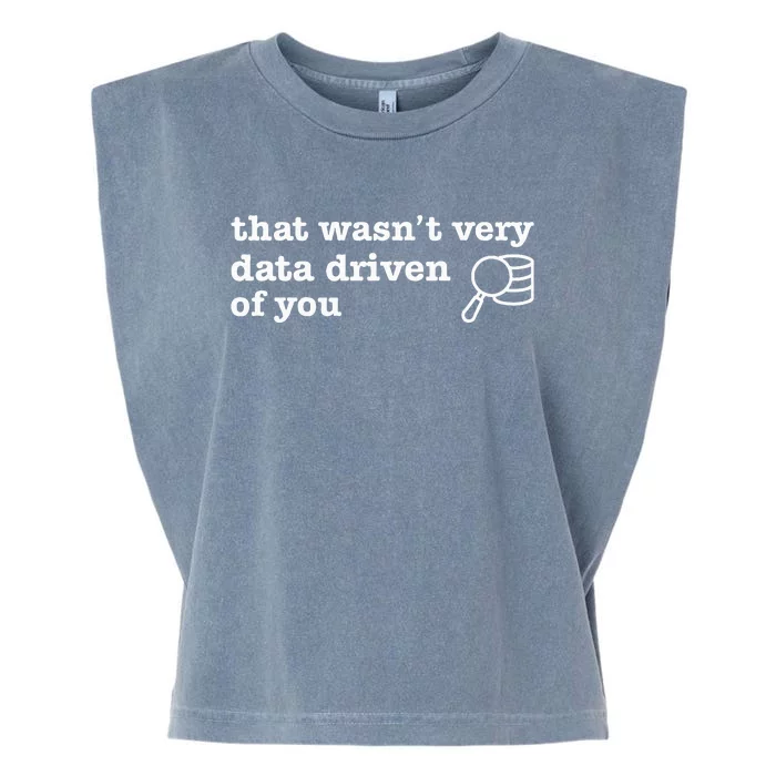 That WasnT Very Data Driven Of You Data Analyst Geek Garment-Dyed Women's Muscle Tee