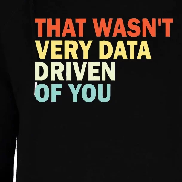 That WasnT Very Data Driven Of You Funny Data Analyst Womens Funnel Neck Pullover Hood