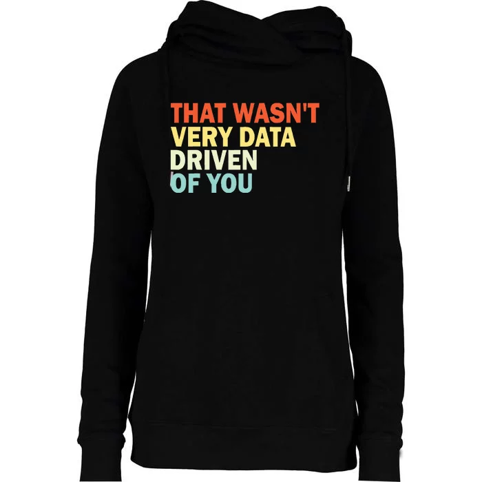 That WasnT Very Data Driven Of You Funny Data Analyst Womens Funnel Neck Pullover Hood