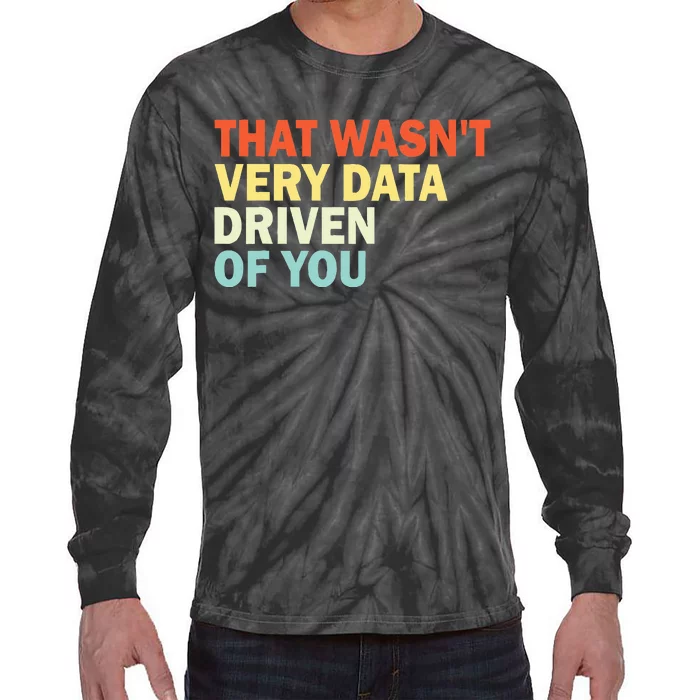 That WasnT Very Data Driven Of You Funny Data Analyst Tie-Dye Long Sleeve Shirt