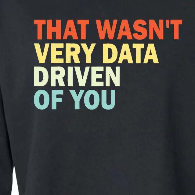 That WasnT Very Data Driven Of You Funny Data Analyst Cropped Pullover Crew