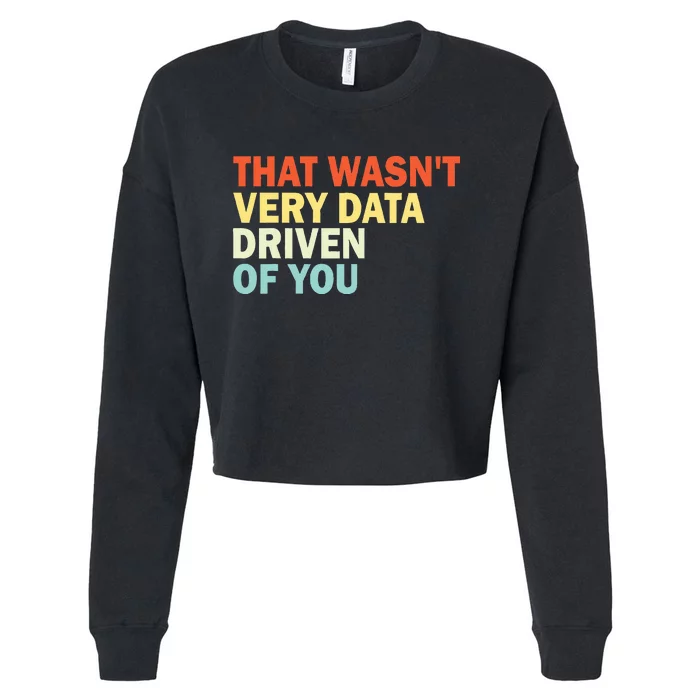 That WasnT Very Data Driven Of You Funny Data Analyst Cropped Pullover Crew