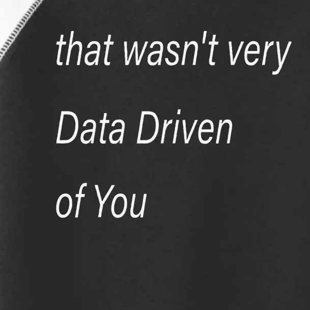 That WasnT Very Data Driven Of You S Toddler Fine Jersey T-Shirt