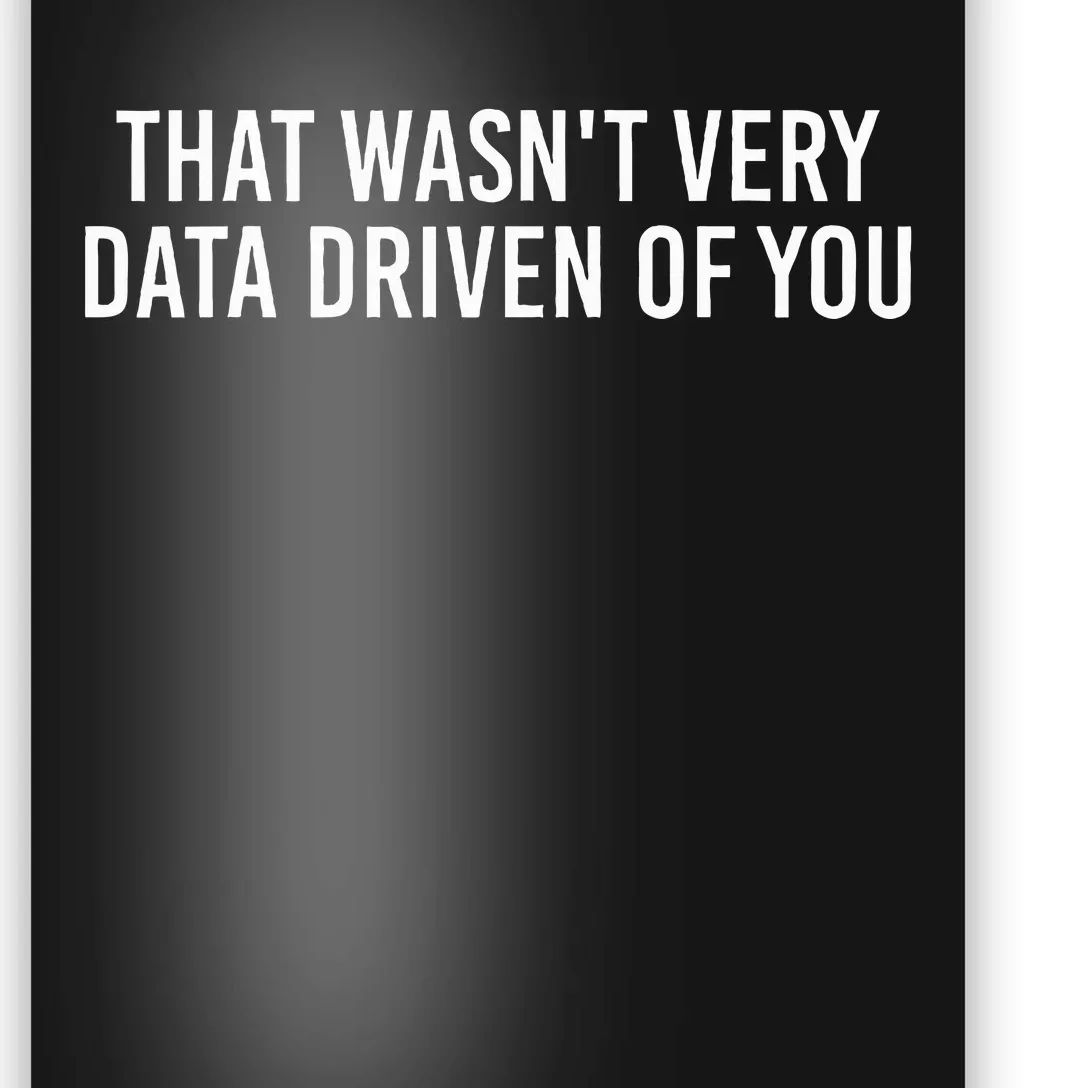 That WasnT Very Data Driven Of You Funny Data Analyst Geek Poster