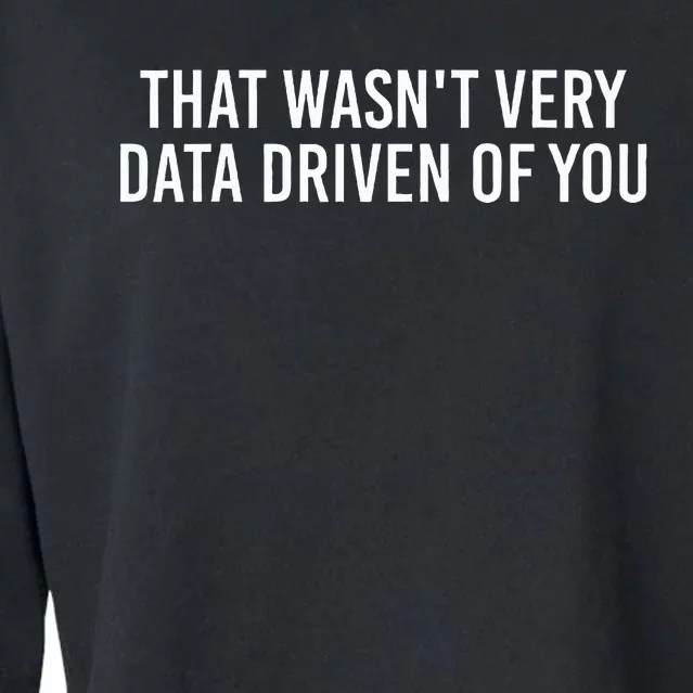 That WasnT Very Data Driven Of You Funny Data Analyst Geek Cropped Pullover Crew