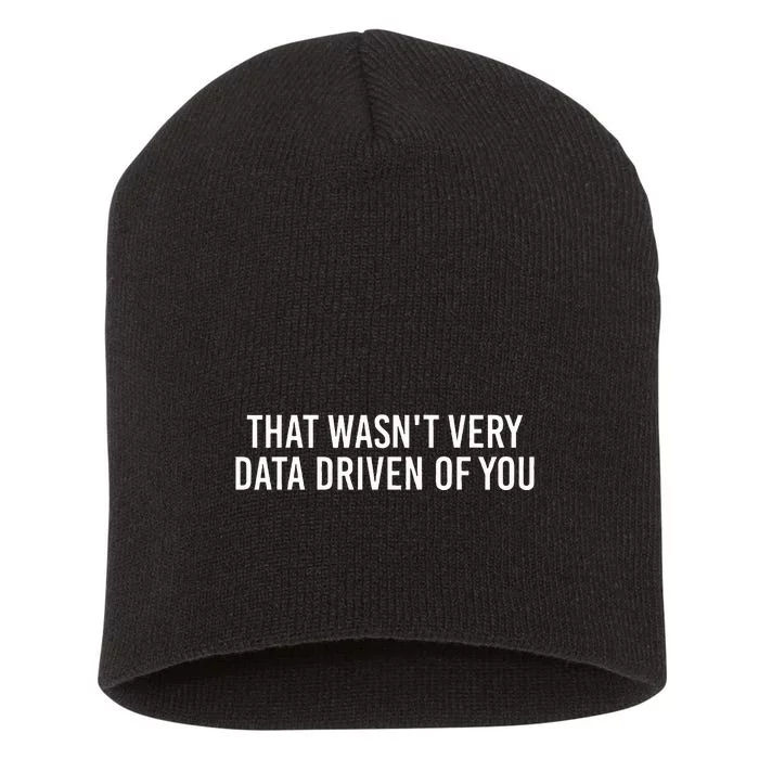 That WasnT Very Data Driven Of You Funny Data Analyst Geek Short Acrylic Beanie