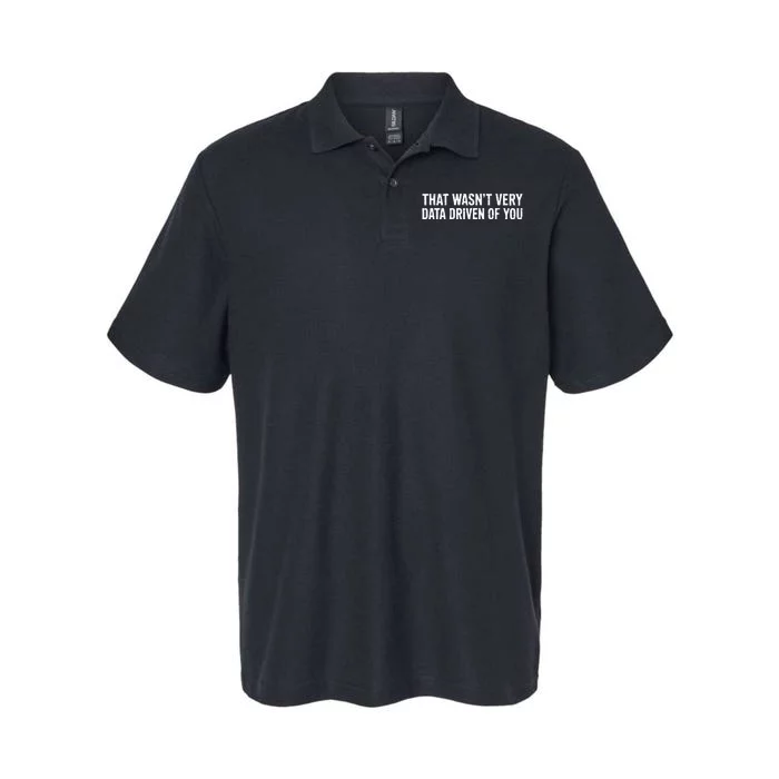 That WasnT Very Data Driven Of You Softstyle Adult Sport Polo