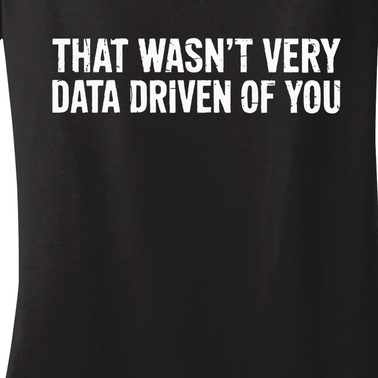 That WasnT Very Data Driven Of You Women's V-Neck T-Shirt