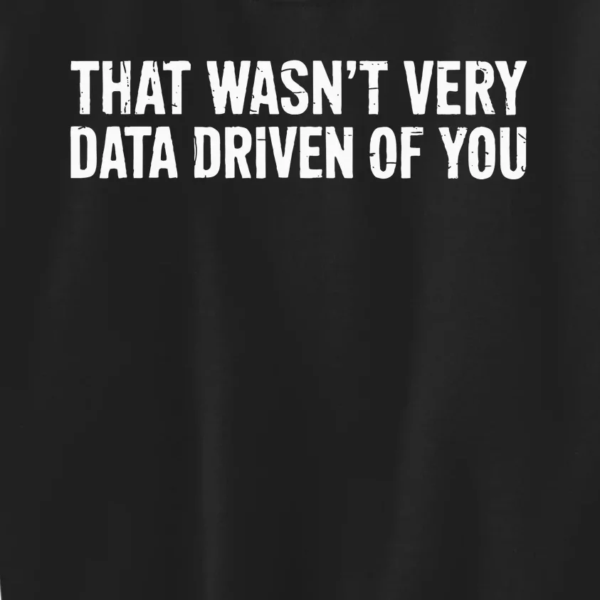 That WasnT Very Data Driven Of You Kids Sweatshirt