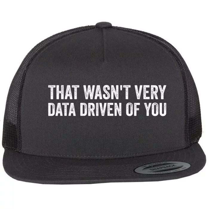 That WasnT Very Data Driven Of You Funny Data Analyst Geek Flat Bill Trucker Hat