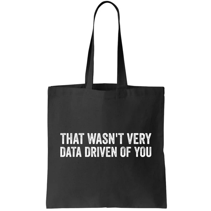 That WasnT Very Data Driven Of You Funny Data Analyst Geek Tote Bag