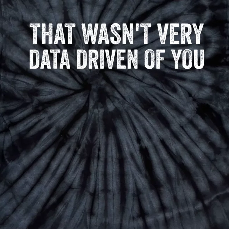 That WasnT Very Data Driven Of You Funny Data Analyst Geek Tie-Dye T-Shirt