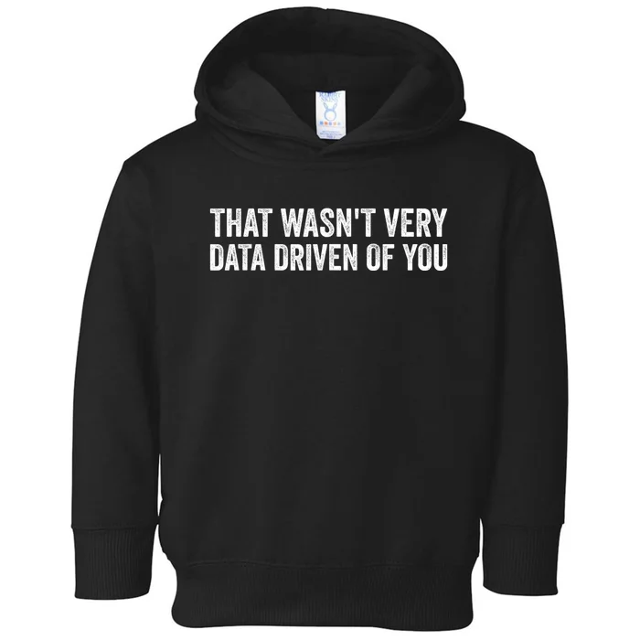 That WasnT Very Data Driven Of You Funny Data Analyst Geek Toddler Hoodie