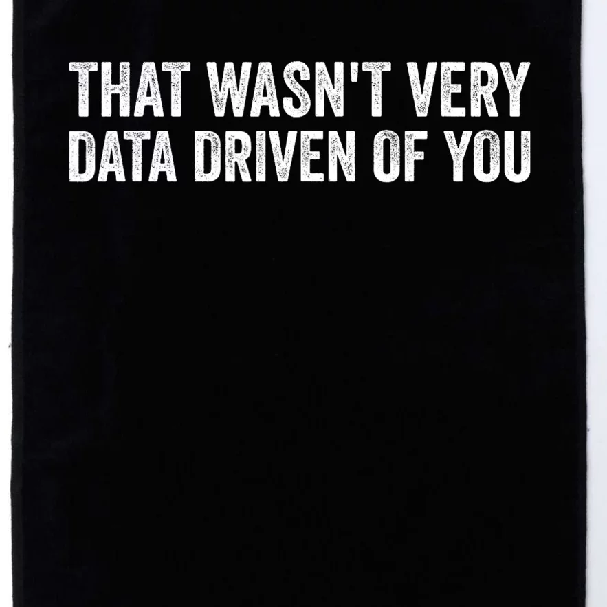 That WasnT Very Data Driven Of You Funny Data Analyst Geek Platinum Collection Golf Towel