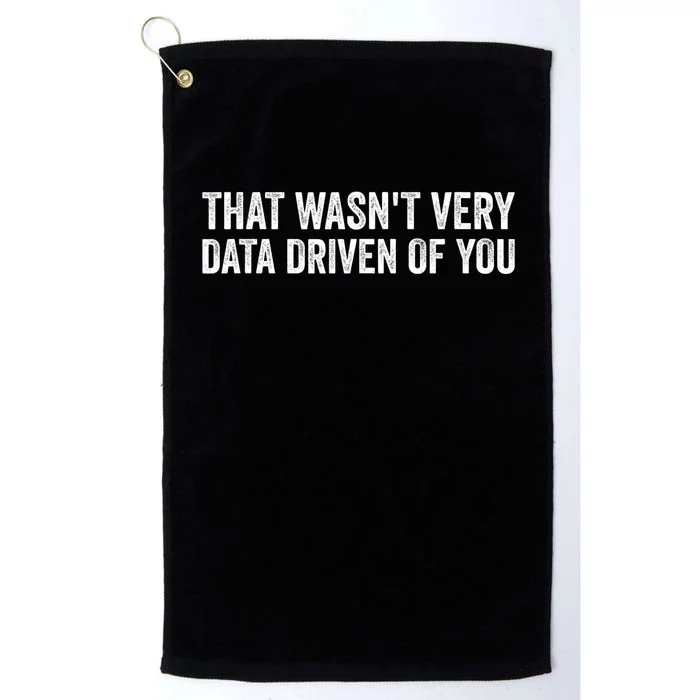 That WasnT Very Data Driven Of You Funny Data Analyst Geek Platinum Collection Golf Towel