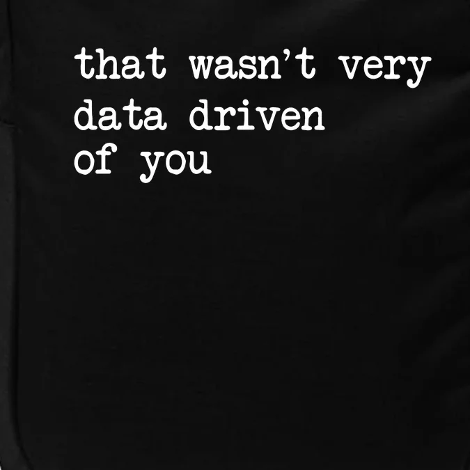 That WasnT Very Data Driven Of You Funny Data Analyst Geek Impact Tech Backpack