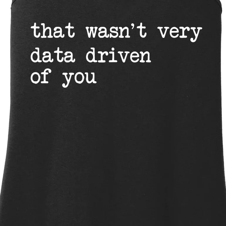 That WasnT Very Data Driven Of You Funny Data Analyst Geek Ladies Essential Tank