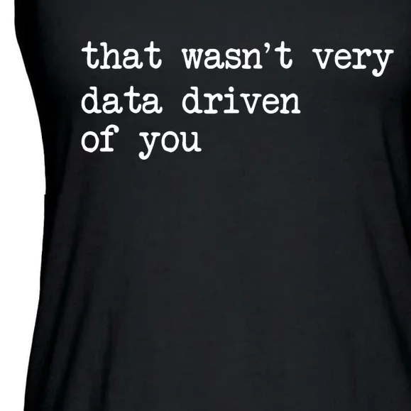 That WasnT Very Data Driven Of You Funny Data Analyst Geek Ladies Essential Flowy Tank