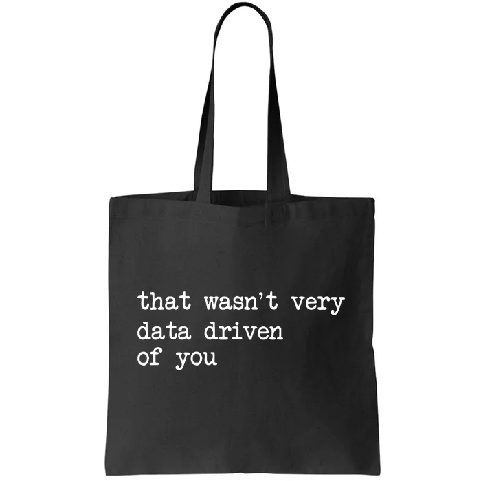 That WasnT Very Data Driven Of You Funny Data Analyst Geek Tote Bag