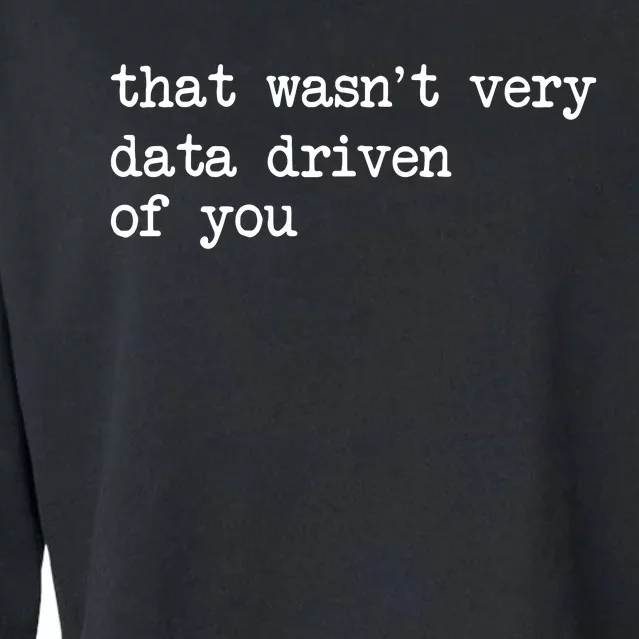 That WasnT Very Data Driven Of You Funny Data Analyst Geek Cropped Pullover Crew