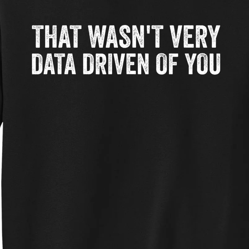 That WasnT Very Data Driven Of You Funny Data Analyst Geek Sweatshirt