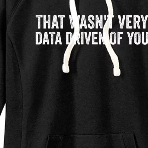 That WasnT Very Data Driven Of You Funny Data Analyst Geek Women's Fleece Hoodie